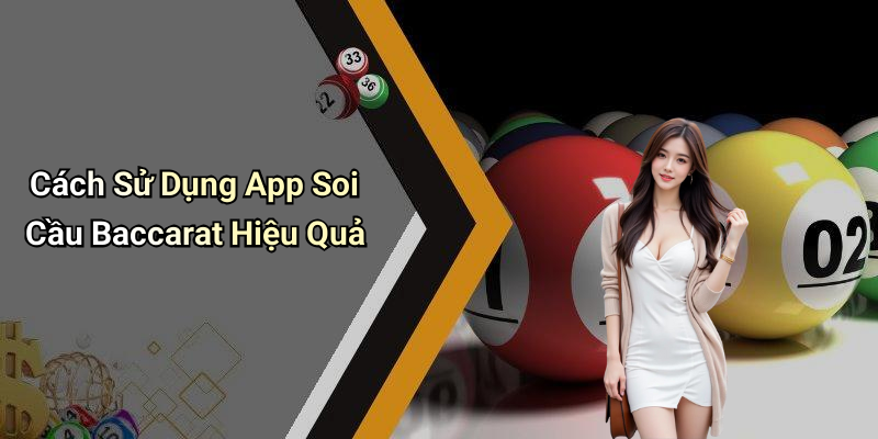 Cách Sử Dụng App Soi Cầu Baccarat Hiệu Quả