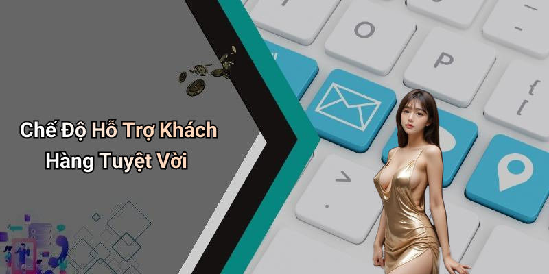 Chế Độ Hỗ Trợ Khách Hàng Tuyệt Vời