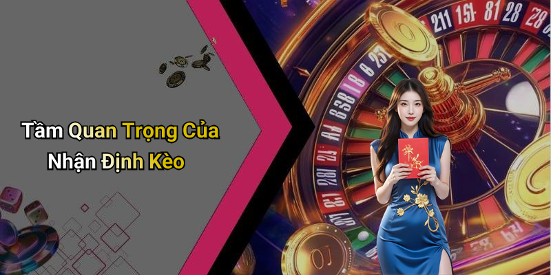 Tầm Quan Trọng Của Nhận Định Kèo