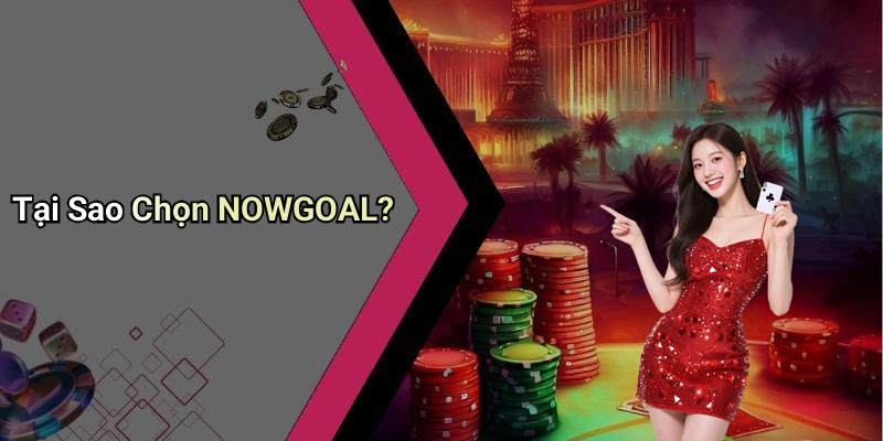 Tại Sao Chọn NOWGOAL?