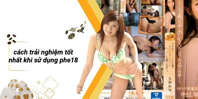 Cách Trải Nghiệm Tốt Nhất Khi Sử Dụng PHE18