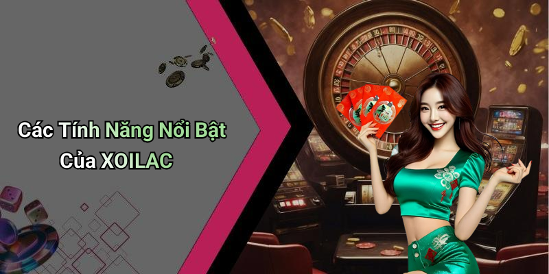 Các Tính Năng Nổi Bật Của XOILAC