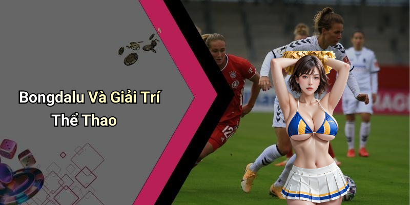 Bongdalu Và Giải Trí Thể Thao