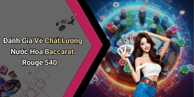Đánh Giá Về Chất Lượng Nước Hoa Baccarat Rouge 540