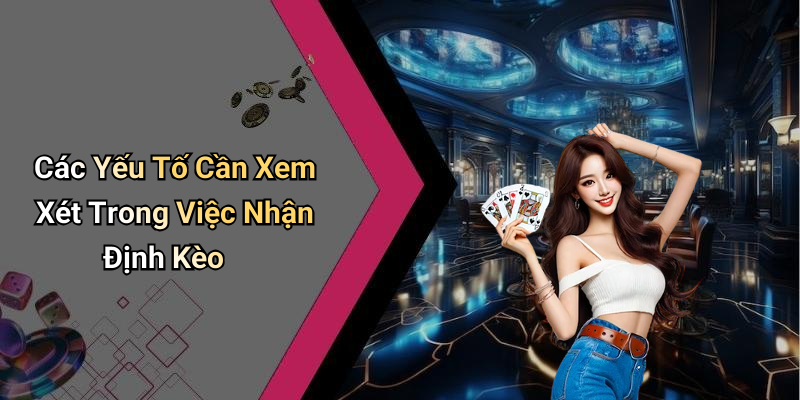 Các Yếu Tố Cần Xem Xét Trong Việc Nhận Định Kèo