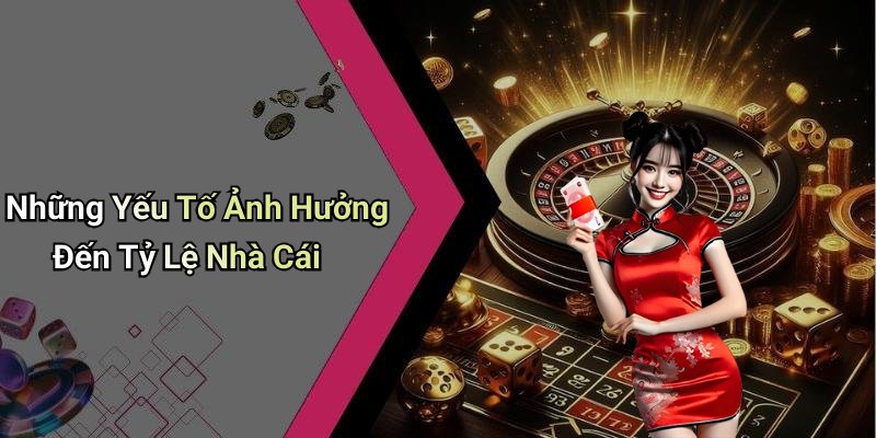 Những Yếu Tố Ảnh Hưởng Đến Tỷ Lệ Nhà Cái