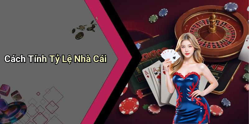 Cách Tính Tỷ Lệ Nhà Cái