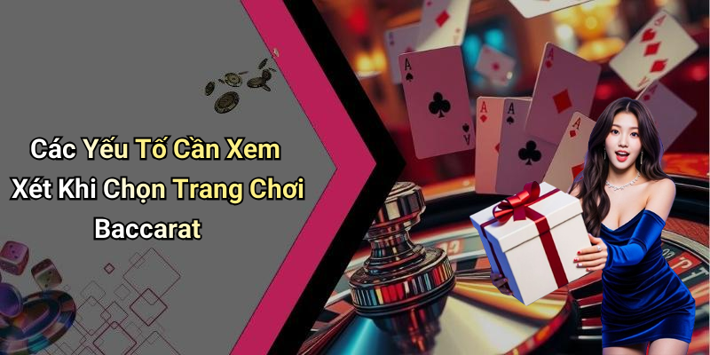 Các Yếu Tố Cần Xem Xét Khi Chọn Trang Chơi Baccarat