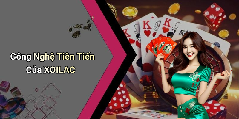 Công Nghệ Tiên Tiến Của XOILAC
