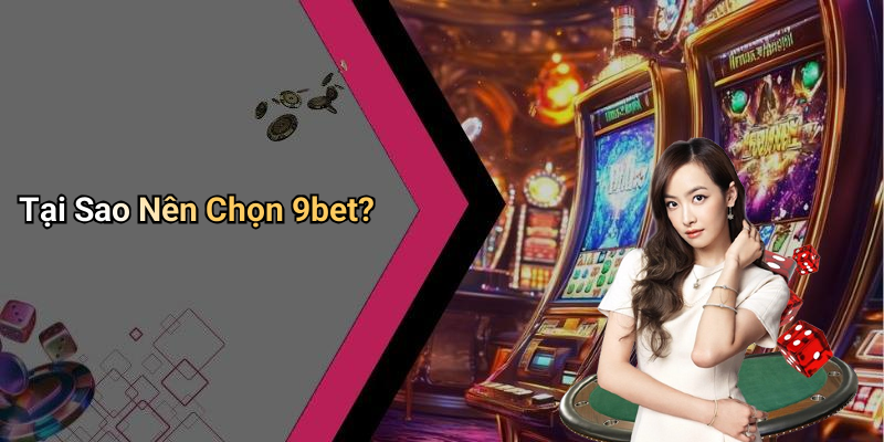 Tại Sao Nên Chọn 9bet?