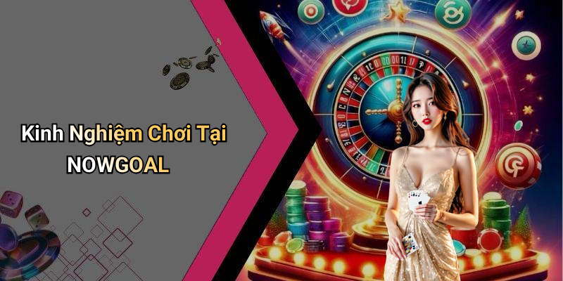Kinh Nghiệm Chơi Tại NOWGOAL