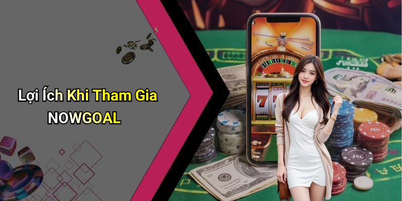 Lợi Ích Khi Tham Gia NOWGOAL