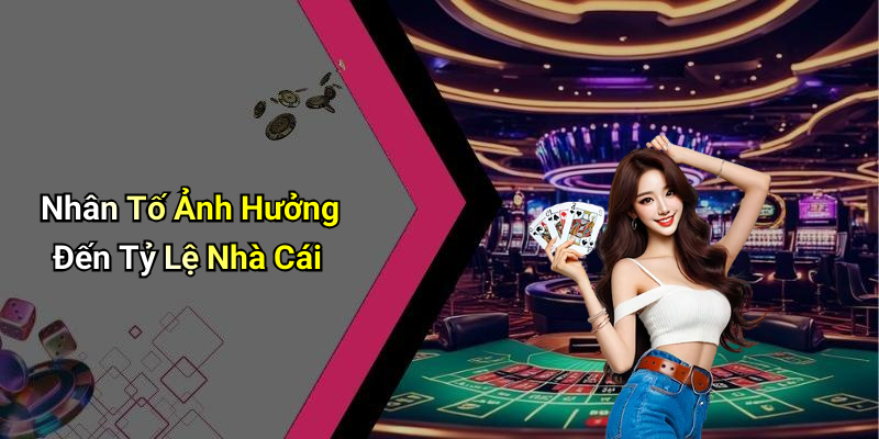 Nhân Tố Ảnh Hưởng Đến Tỷ Lệ Nhà Cái