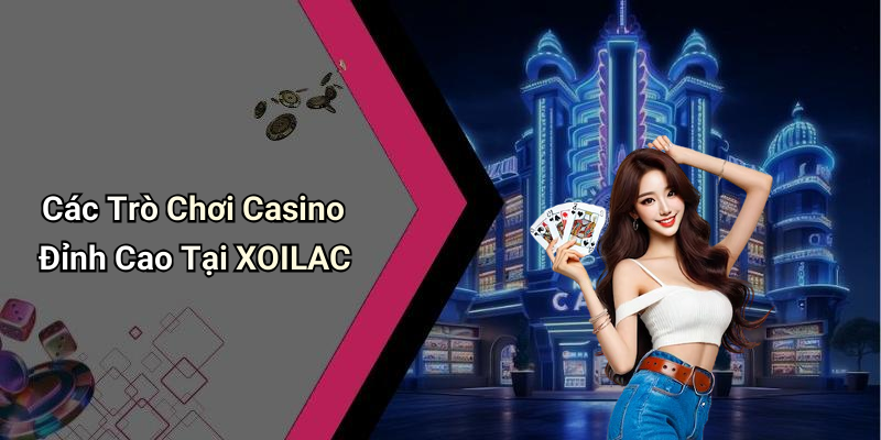Các Trò Chơi Casino Đỉnh Cao Tại XOILAC